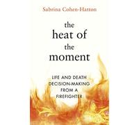 The Heat of the Moment: Life and Death Decision-Making From a Firefighter