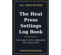 The Heat Press Settings Log Book: One master log for sublimation, HTV, vinyl & DTF