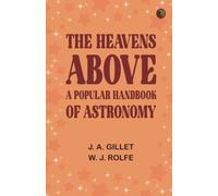The Heavens Above: A Popular Handbook of Astronomy