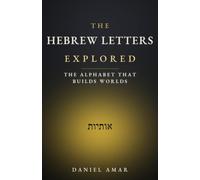 The Hebrew Letters Explored: The Alphabet That Builds Worlds