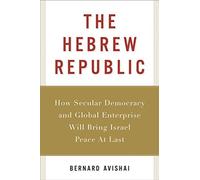 The Hebrew Republic: How Secular Democracy and Global Enterprise Will Bring Israel Peace At Last by Bernard Avishai (2008-04-01)