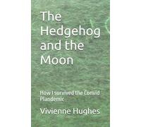The Hedgehog and the Moon: How I survived the Convid Plandemic