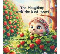 The Hedgehog with the Kind Heart: A Heartwarming Tale About Inner Beauty, Kindness, and Learning to Look Beyond Appearances.