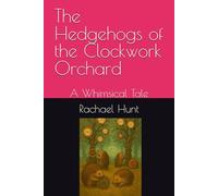The Hedgehogs of the Clockwork Orchard: A Whimsical Tale