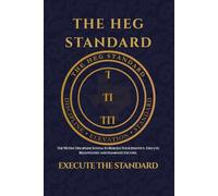 The HEG Standard: The 90-Day Discipline System to Rebuild Your Identity, Execute Relentlessly, and Eliminate Excuses