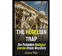 The Hegelian Trap: How Postmodern Ideological Coercion Attacks Masculinity