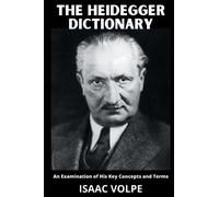 THE HEIDEGGER DICTIONARY. An Examination of His Key Concepts and Terms: Step into the extraordinary philosophical realm of Martin Heidegger by delving into his profound vocabulary.