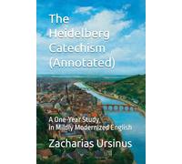The Heidelberg Catechism (Annotated): A One-Year Study in Mildly Modernized English