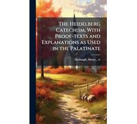 The Heidelberg Catechism, With Proof-texts and Explanations as Used in the Palatinate