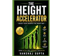 The Height Accelerator: Boost Your Growth the Smart Way: Grow Taller, Feel Stronger: A Complete Step-by-Step Guide to Increasing Your Height