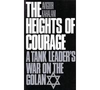 The Heights of Courage: A Tank Leader's War on the Golan - Kahalani Avigdor