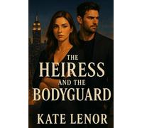 The Heiress and the Bodyguard: He broke her heart. Now he’s the only one who can keep it beating: A High-Stakes Romantic Thriller