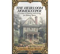 The Heirloom Homekeeper: A Guide to Cleaning and Caring for Historic Spaces