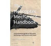 the helicopter mechanic's handbook: comprehensive guide to helicopter technology maintenance and repair