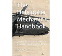 the helicopter mechanic's handbook: comprehensive guide to helicopter technology maintenance and repair