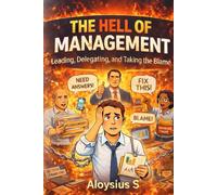 THE HELL OF MANAGEMENT: Leading, Delegating, and Taking the Blame