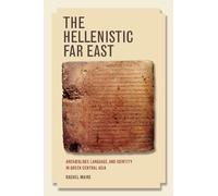 The Hellenistic Far East: Archæology, Language, and Identity in Greek Central Asia: Archaeology, Language, and Identity in Greek Central Asia