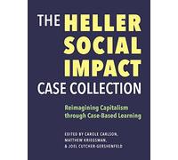 The Heller Social Impact Case Collection: Reimagining Capitalism Through Case-based Learning: Volume 1