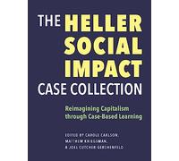 The Heller Social Impact Case Collection: Reimagining Capitalism Through Case-Based Learning: Volume 1