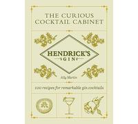 The Hendrick’s Gin’s The Curious Cocktail Cabinet: 100 recipes for remarkable gin cocktails