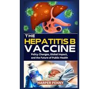 The Hepatitis B Vaccine: Policy Changes, Global Impact, and the Future of Public Health