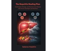 The Hepatitis Healing Plan: Understand, Manage, and Reverse Liver Disease with Proven Strategies and Nutrition