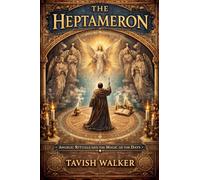 THE HEPTAMERON Angelic Rituals and the Magic of the Days