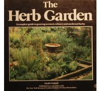 The Herb Garden: A Complete Illustrated Guide to Growing And Using Scented, Culinary And Medicinal Herbs