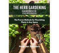 The Herb Gardening Handbook For Beginners: The Proven Methods for Flourishing Plants in Any Space