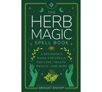 The Herb Magic Spell Book: A Beginner's Guide For Spells for Love, Health, Wealth, and More: 3