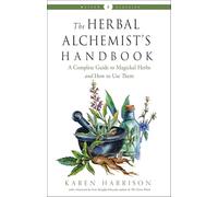 The Herbal Alchemist's Handbook: A Complete Guide to Magickal Herbs and How to Use Them