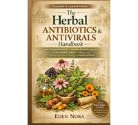 The Herbal Antibiotics & Antivirals Handbook: 100+ Natural Remedies & Immune Protocols Inspired by Global Herbal Experts-A Holistic Guide to Fighting Infections & Healing with Medicinal Herbs