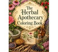 The Herbal Apothecary Coloring Book: 60 Botanical Illustrations of Medicinal Plants with Latin Names - Healing Herbs, Roots, Flowers, Seeds, and Bark with Apothecary Objects for Adults