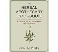 The Herbal Apothecary Cookbook: A Guide to 100 Healing Plants and Their Uses