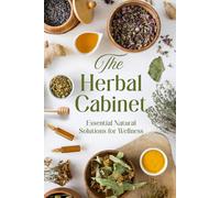 The Herbal Cabinet: Essential Natural Solutions for Wellness