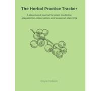 The Herbal Practice Tracker: A structured journal for plant medicine preparation, observation, and seasonal planning