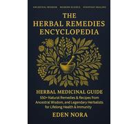 The Herbal Remedies Encyclopedia: Herbal Medicinal Guide - 550+ Natural Remedies & Recipes from Ancestral Wisdom, Modern Science, and Legendary Herbalists for Lifelong Health & Immunity