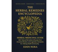 The Herbal Remedies Encyclopedia: Herbal Medicinal Guide - 550+ Natural Remedies & Recipes from Ancestral Wisdom, Modern Science, and Legendary Herbalists for Lifelong Health & Immunity