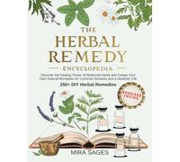 The Herbal Remedy Encyclopedia: Discover the Healing Power of Medicinal Herbs and Create Your Own Natural Remedies for Common Ailments and a Healthier Life 250+ DIY Herbal Remedies