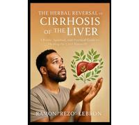The Herbal Reversal of Cirrhosis of The Liver: A Poetic, Spiritual, And Practical Guide to Healing the Liver Naturally