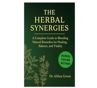 the herbal synergies: A Complete Guide to Blending Natural Remedies for Healing, Balance, and Vitality