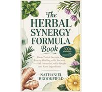 The Herbal Synergy Formula Book: Time-Tested Secrets for Family Healing with Ancient Herbal Formulas, with Simple and Rare Ingredients