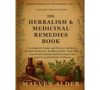 The Herbalism & Medicinal Remedies Book: A Complete Home Apothecary Guide to Herbal Medicine, Healing Herbs, and 200+ Time-Tested Plant-Based Recipes for Natural and Holistic Wellness: 1