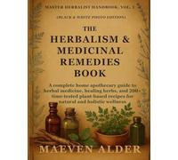 The Herbalism & Medicinal Remedies Book: A Complete Home Apothecary Guide to Herbal Medicine, Healing Herbs, and 200+ Time-Tested Plant-Based Recipes for Natural and Holistic Wellness