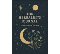 The Herbalist’s Journal - Moon Garden Edition: Guided Pages to Record Herbal Wisdom and Lunar Plant Notes