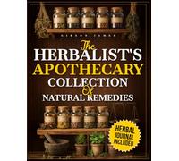 The Herbalist's Apothecary Collection of Natural Remedies: A Beginner-Friendly, Step-by-Step Guide to Home Herbalism Featuring 300+ Traditional Remedies, Safety-Focused Preparation, and Practical Use