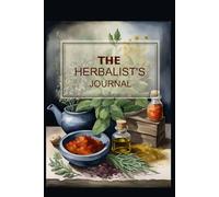 The Herbalist's Journal: A Logbook for Herbal Remedies, Recipes, and Botanical Discoveries