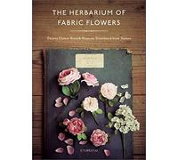 The Herbarium of Fabric Flowers: Twenty Flower Brooch Projects Translated from Nature