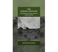 The Herero Genocide: War, Emotion, and Extreme Violence in Colonial Namibia