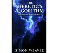 The Heretic's Algorithm: A Novel of Consciousness and Choice